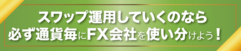 スワップ運用していくのなら必ず通貨毎にFX会社を使い分けよう！