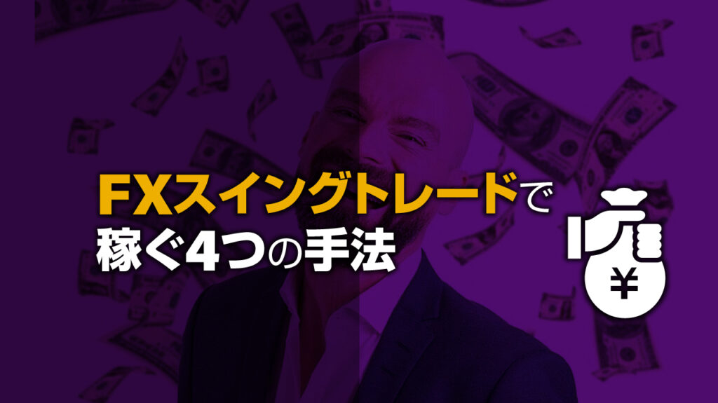 実例あり】FXスイングトレードで稼ぐ4つの手法を現役プロが解説